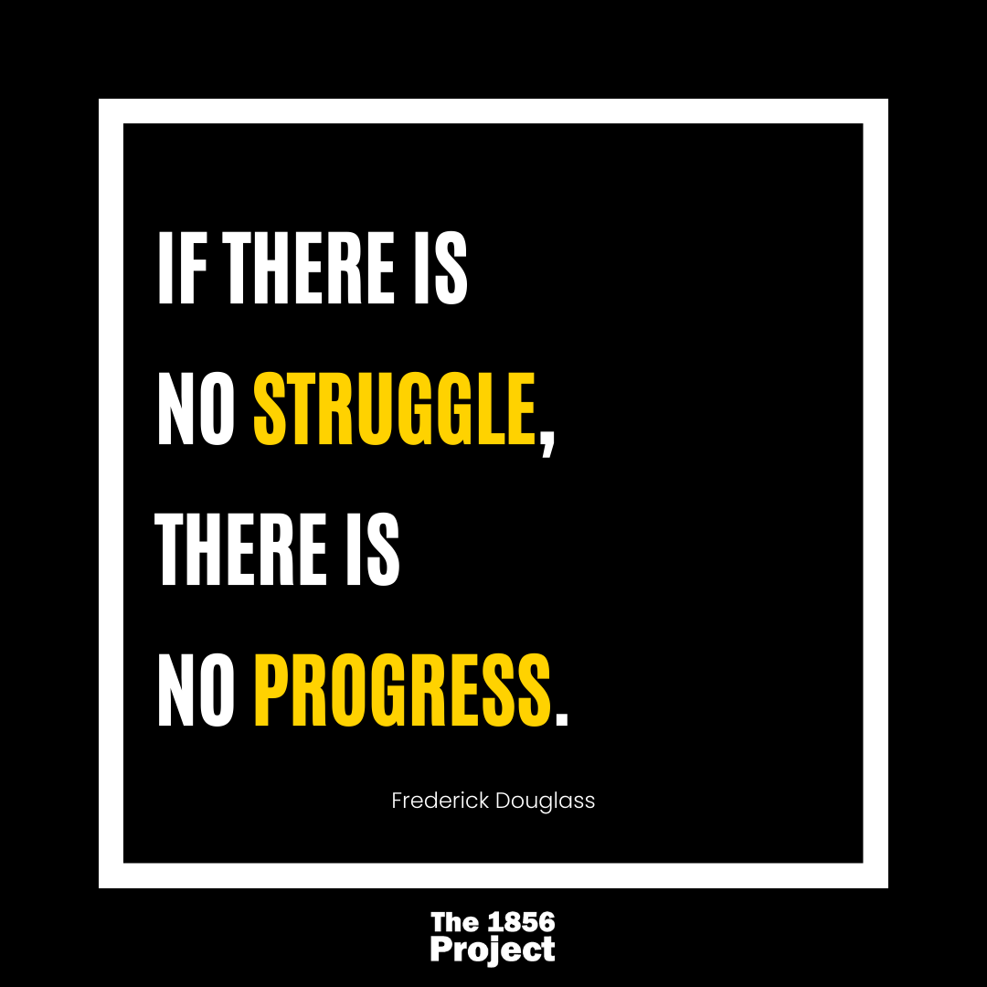 "If there is no struggle, there is no progress" - Frederick Douglass